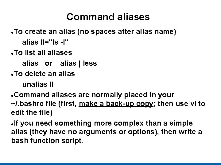 Command aliases To create an alias (no spaces after alias name) alias ll="ls -l"