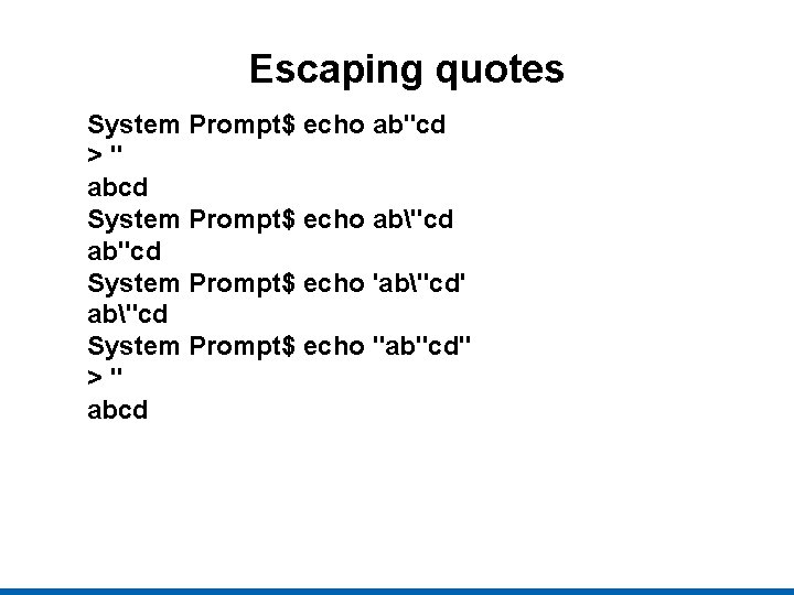 Escaping quotes System Prompt$ echo ab"cd >" abcd System Prompt$ echo ab"cd ab"cd System