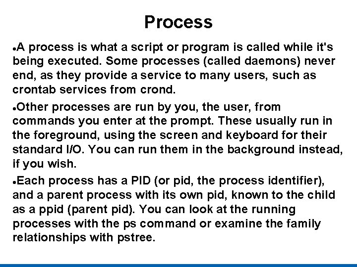 Process A process is what a script or program is called while it's being
