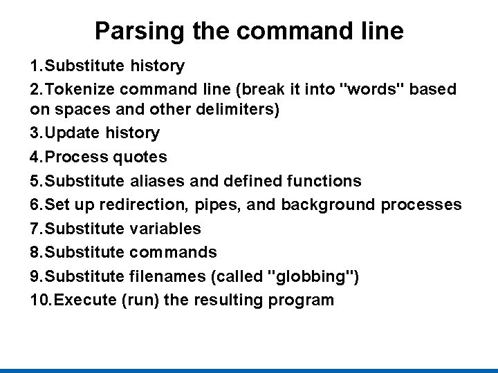 Parsing the command line 1. Substitute history 2. Tokenize command line (break it into