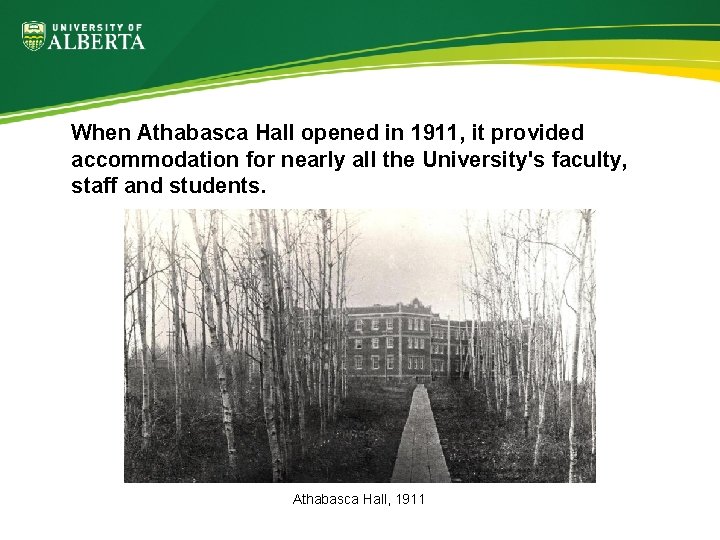 When Athabasca Hall opened in 1911, it provided accommodation for nearly all the University's