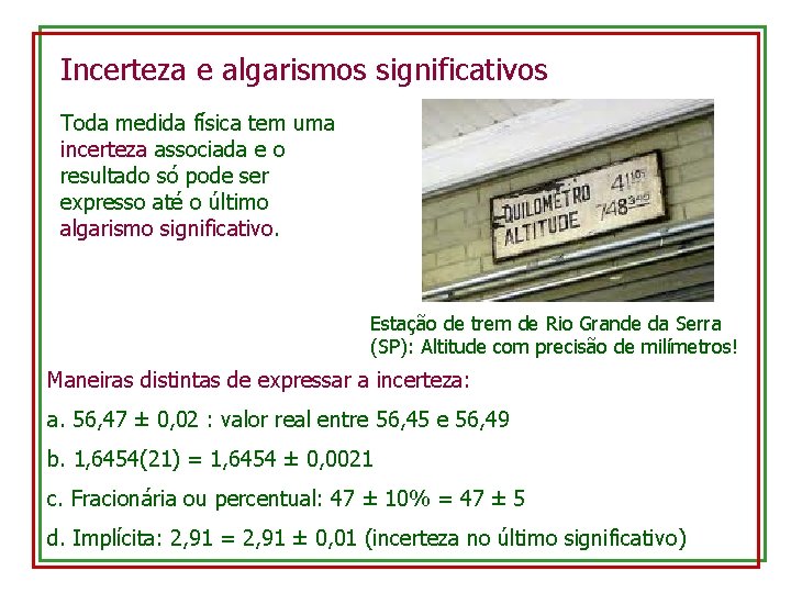 Incerteza e algarismos significativos Toda medida física tem uma incerteza associada e o resultado