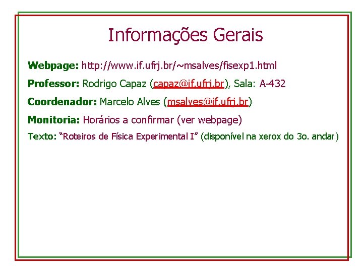 Informações Gerais Webpage: http: //www. if. ufrj. br/~msalves/fisexp 1. html Professor: Rodrigo Capaz (capaz@if.