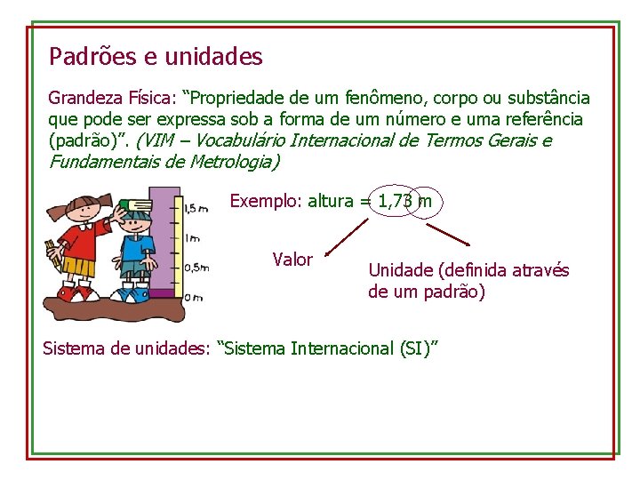 Padrões e unidades Grandeza Física: “Propriedade de um fenômeno, corpo ou substância que pode