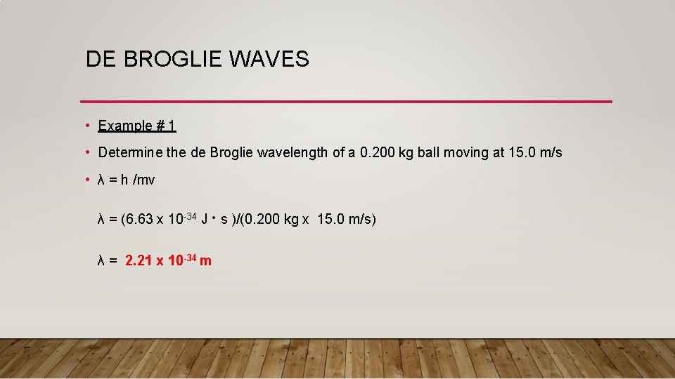 DE BROGLIE WAVES • Example # 1 • Determine the de Broglie wavelength of