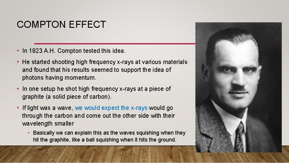 COMPTON EFFECT • In 1923 A. H. Compton tested this idea. • He started