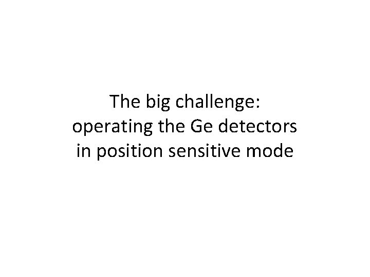 The big challenge: operating the Ge detectors in position sensitive mode 