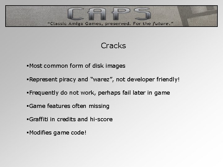 Cracks §Most common form of disk images §Represent piracy and “warez”, not developer friendly!