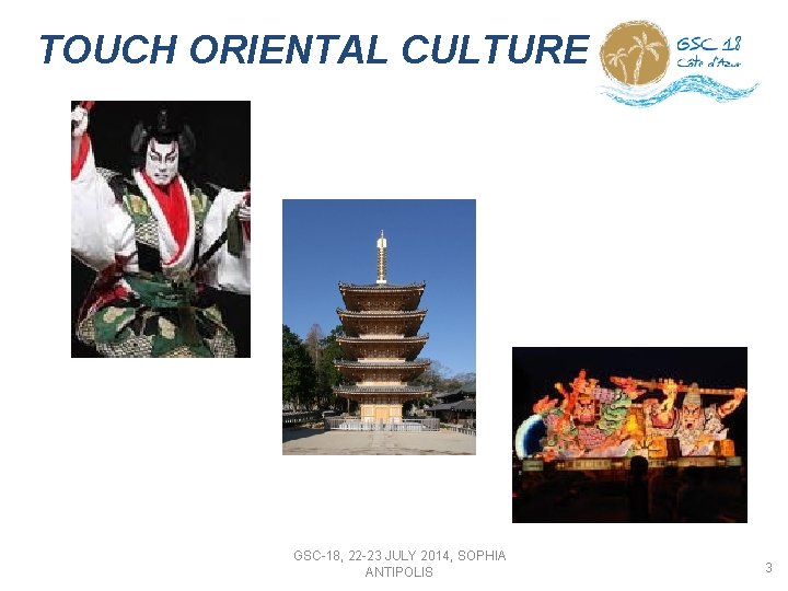 TOUCH ORIENTAL CULTURE GSC-18, 22 -23 JULY 2014, SOPHIA ANTIPOLIS 3 