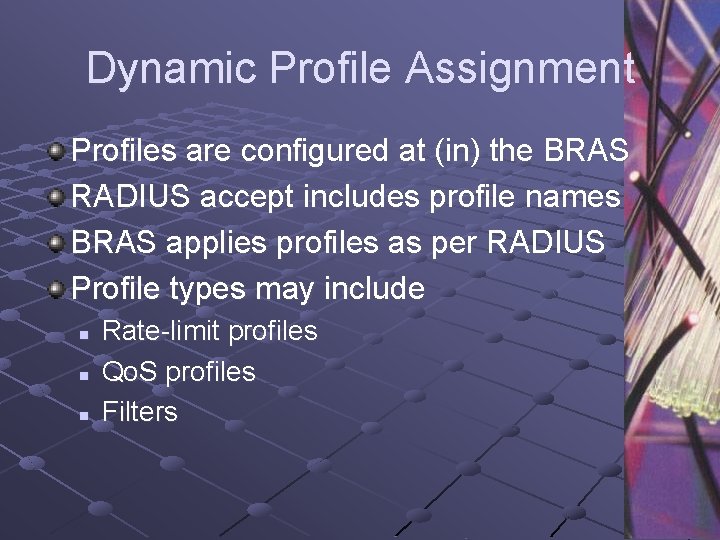 Dynamic Profile Assignment Profiles are configured at (in) the BRAS RADIUS accept includes profile