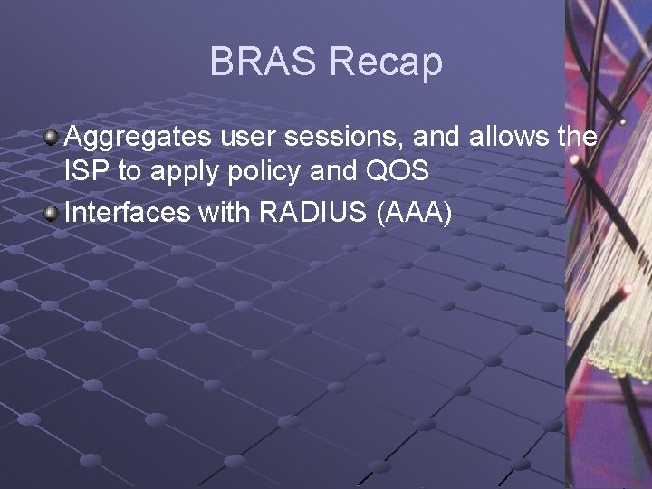 BRAS Recap Aggregates user sessions, and allows the ISP to apply policy and QOS