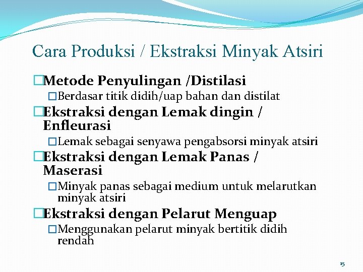 Cara Produksi / Ekstraksi Minyak Atsiri �Metode Penyulingan /Distilasi �Berdasar titik didih/uap bahan distilat