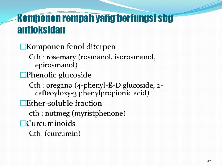 Komponen rempah yang berfungsi sbg antioksidan �Komponen fenol diterpen Cth : rosemary (rosmanol, isorosmanol,