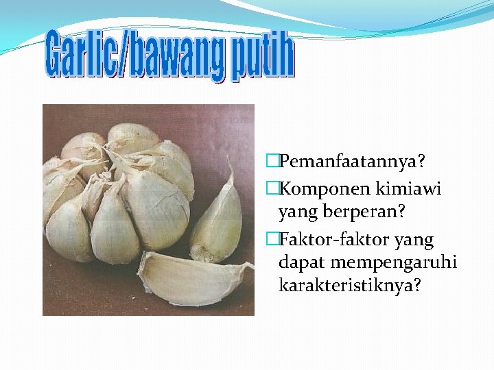 �Pemanfaatannya? �Komponen kimiawi yang berperan? �Faktor-faktor yang dapat mempengaruhi karakteristiknya? 