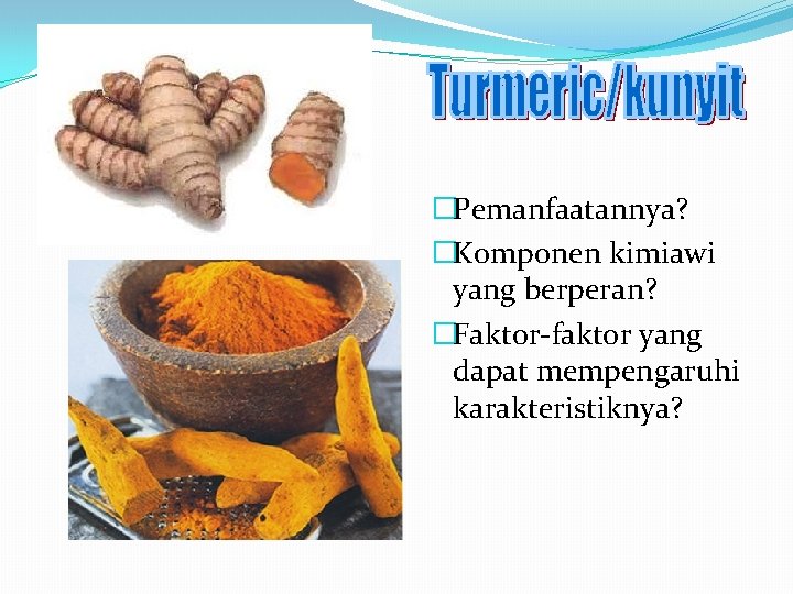 �Pemanfaatannya? �Komponen kimiawi yang berperan? �Faktor-faktor yang dapat mempengaruhi karakteristiknya? 