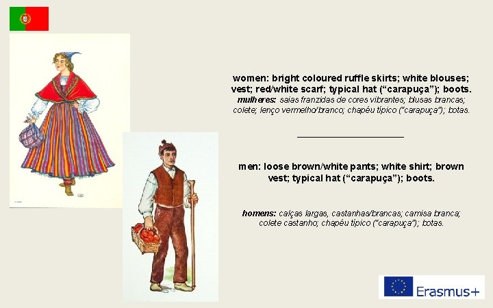 women: bright coloured ruffle skirts; white blouses; vest; red/white scarf; typical hat (“carapuça”); boots.