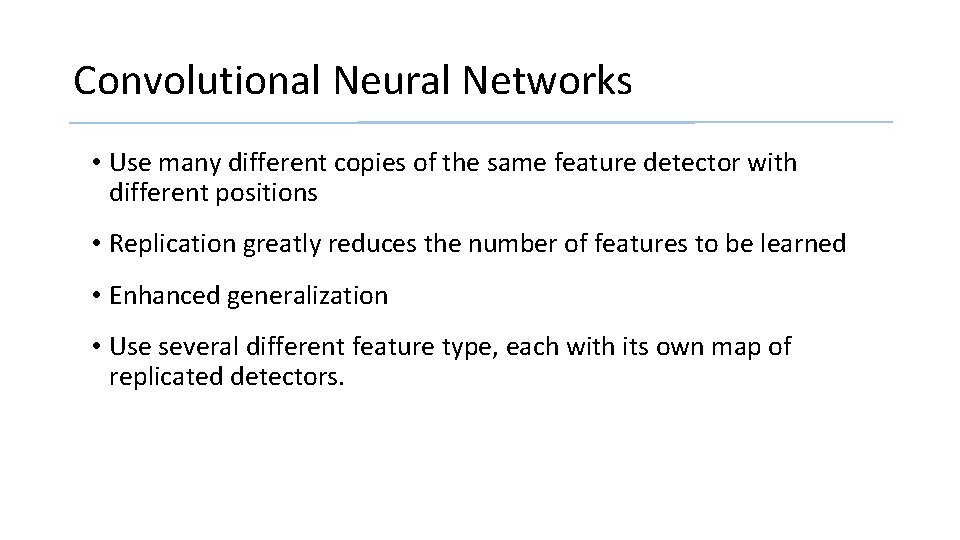 Convolutional Neural Networks • Use many different copies of the same feature detector with