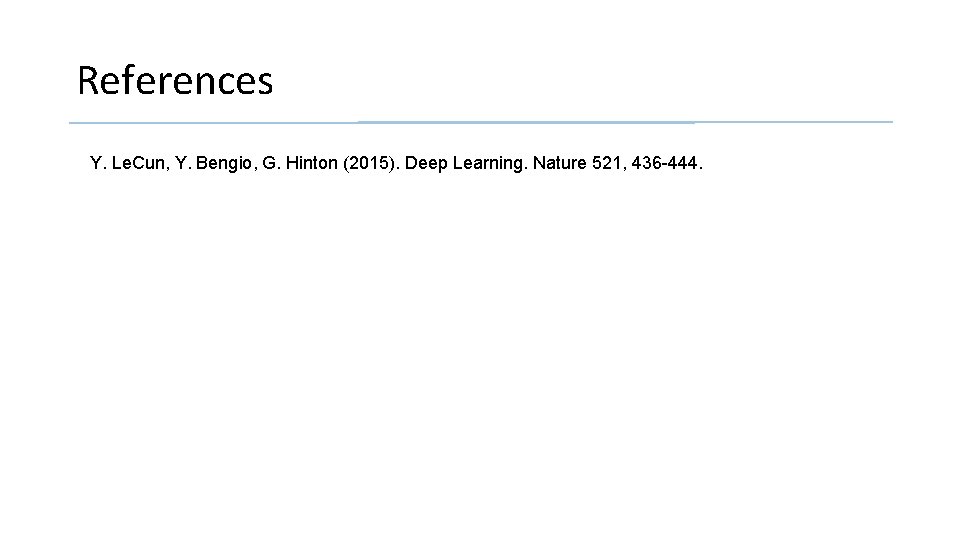 References Y. Le. Cun, Y. Bengio, G. Hinton (2015). Deep Learning. Nature 521, 436