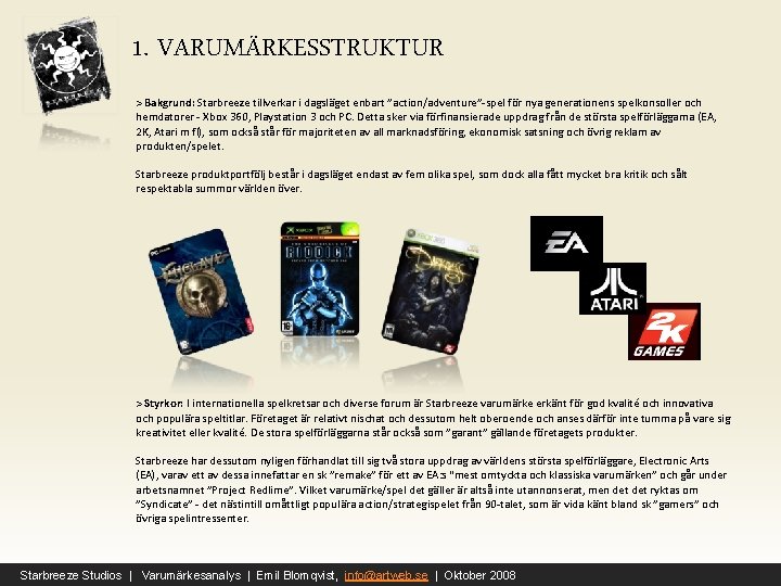 1. VARUMÄRKESSTRUKTUR > Bakgrund: Starbreeze tillverkar i dagsläget enbart ”action/adventure”-spel för nya generationens spelkonsoller