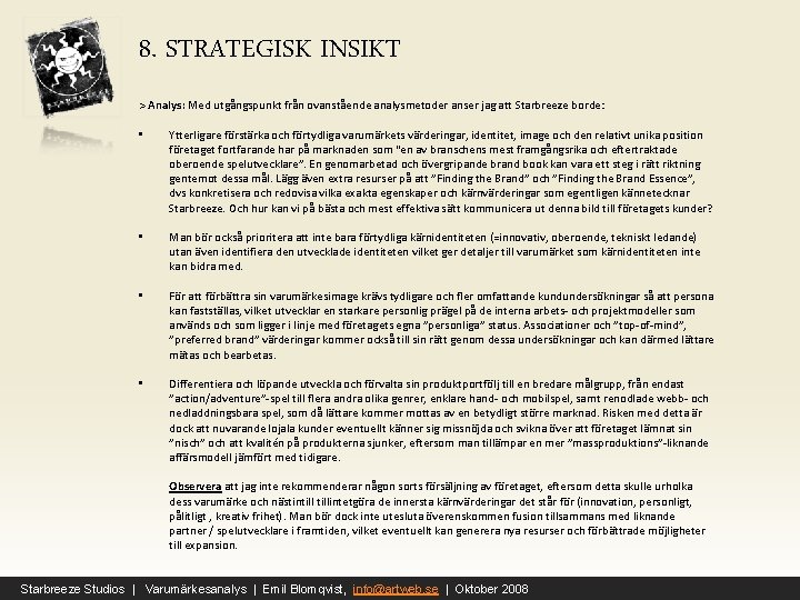 8. STRATEGISK INSIKT > Analys: Med utgångspunkt från ovanstående analysmetoder anser jag att Starbreeze