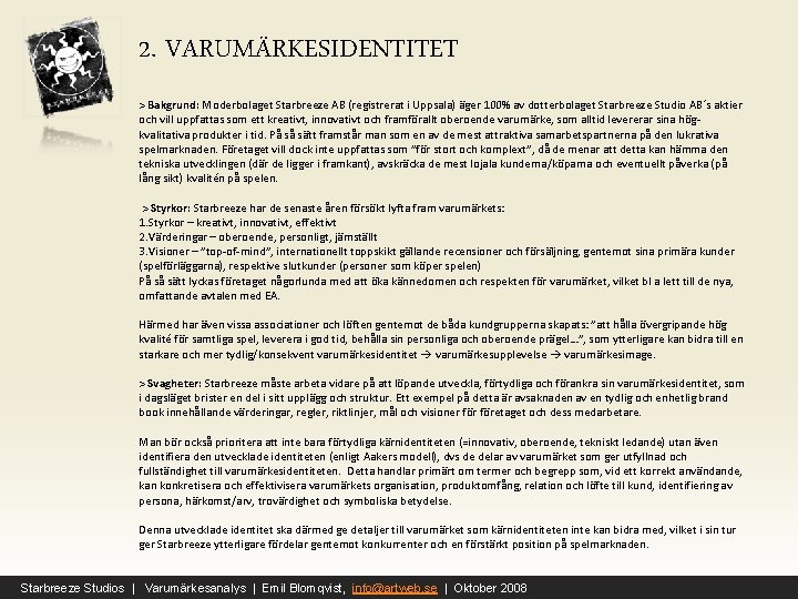 2. VARUMÄRKESIDENTITET > Bakgrund: Moderbolaget Starbreeze AB (registrerat i Uppsala) äger 100% av dotterbolaget