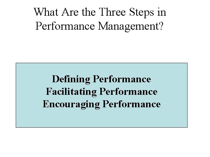 What Are the Three Steps in Performance Management? Defining Performance Facilitating Performance Encouraging Performance