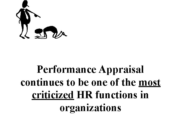 Performance Appraisal continues to be one of the most criticized HR functions in organizations