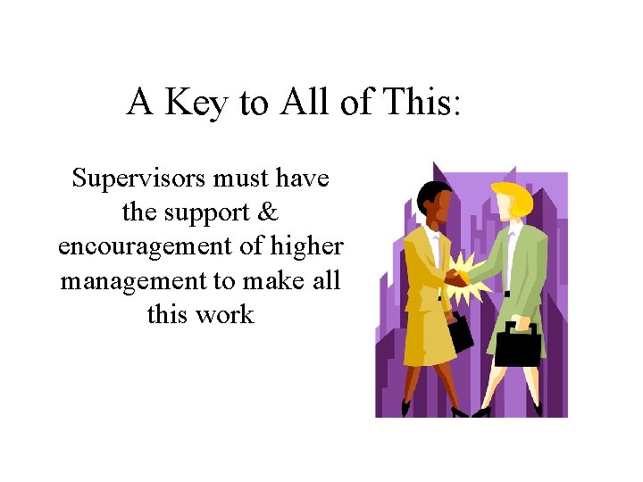 A Key to All of This: Supervisors must have the support & encouragement of