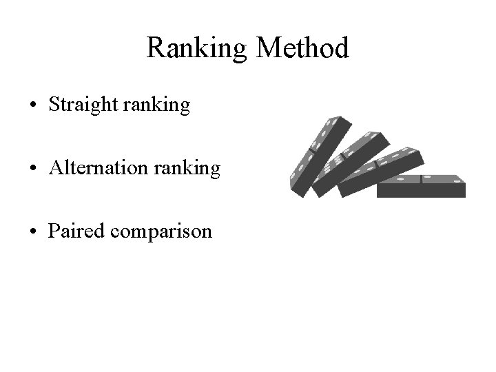 Ranking Method • Straight ranking • Alternation ranking • Paired comparison 