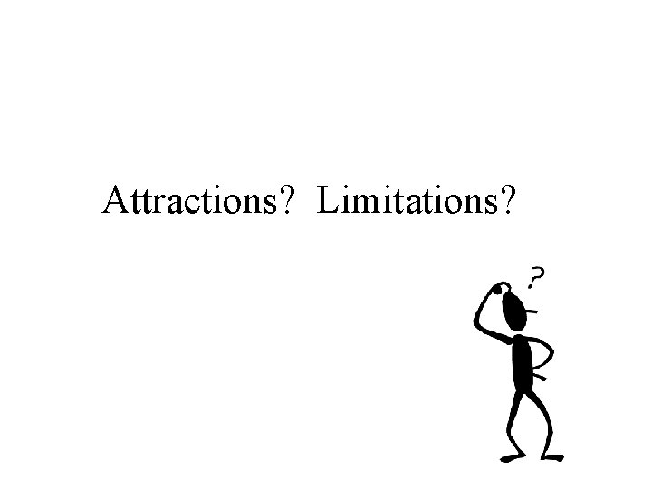 Attractions? Limitations? 