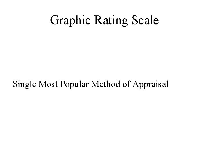 Graphic Rating Scale Single Most Popular Method of Appraisal 