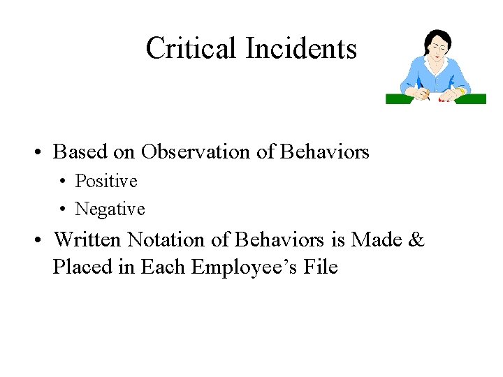 Critical Incidents • Based on Observation of Behaviors • Positive • Negative • Written