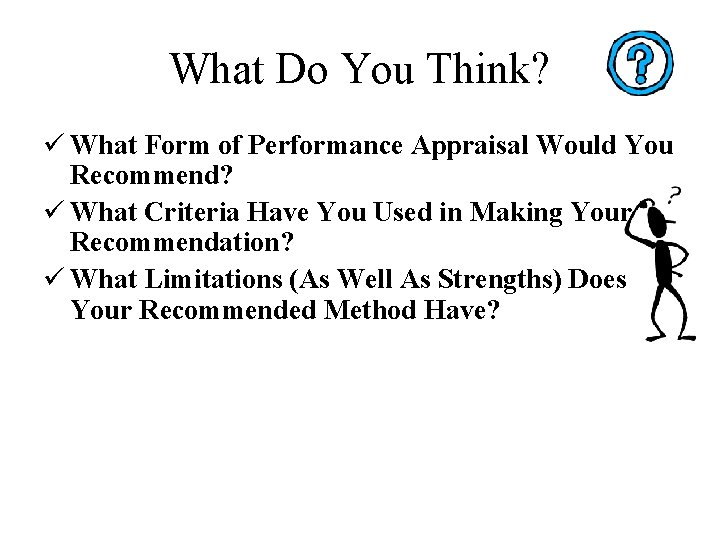 What Do You Think? ü What Form of Performance Appraisal Would You Recommend? ü