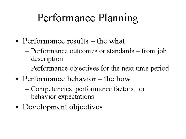 Performance Planning • Performance results – the what – Performance outcomes or standards –