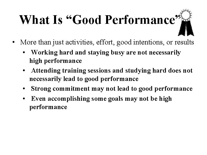 What Is “Good Performance”? • More than just activities, effort, good intentions, or results