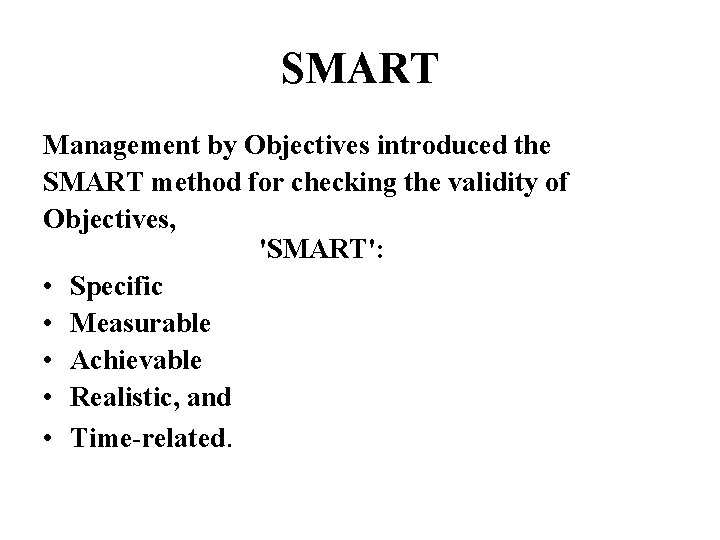 SMART Management by Objectives introduced the SMART method for checking the validity of Objectives,