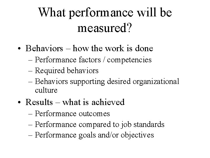 What performance will be measured? • Behaviors – how the work is done –