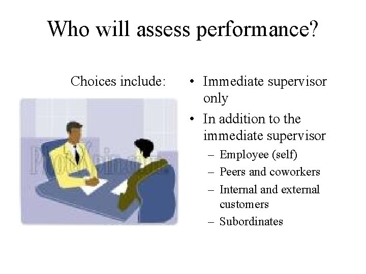 Who will assess performance? Choices include: • Immediate supervisor only • In addition to