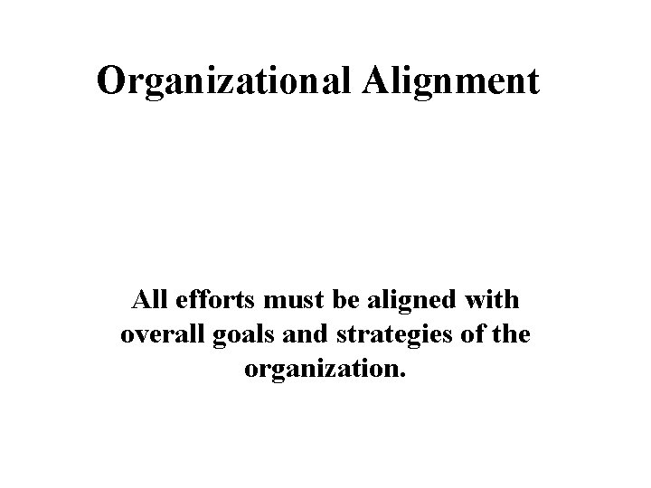 Organizational Alignment …a key to Performance Management All efforts must be aligned with overall