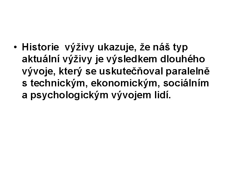  • Historie výživy ukazuje, že náš typ aktuální výživy je výsledkem dlouhého vývoje,