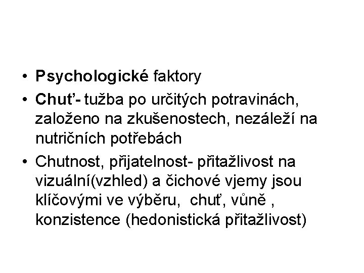  • Psychologické faktory • Chuť- tužba po určitých potravinách, založeno na zkušenostech, nezáleží