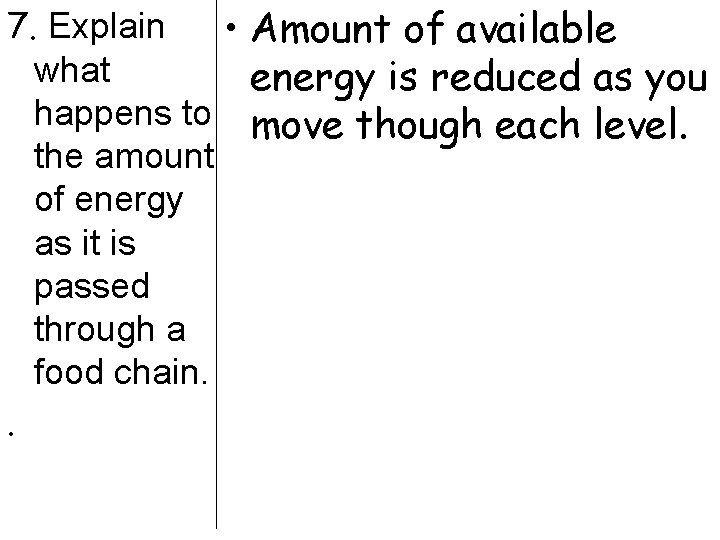 7. Explain • Amount of available what energy is reduced as you happens to