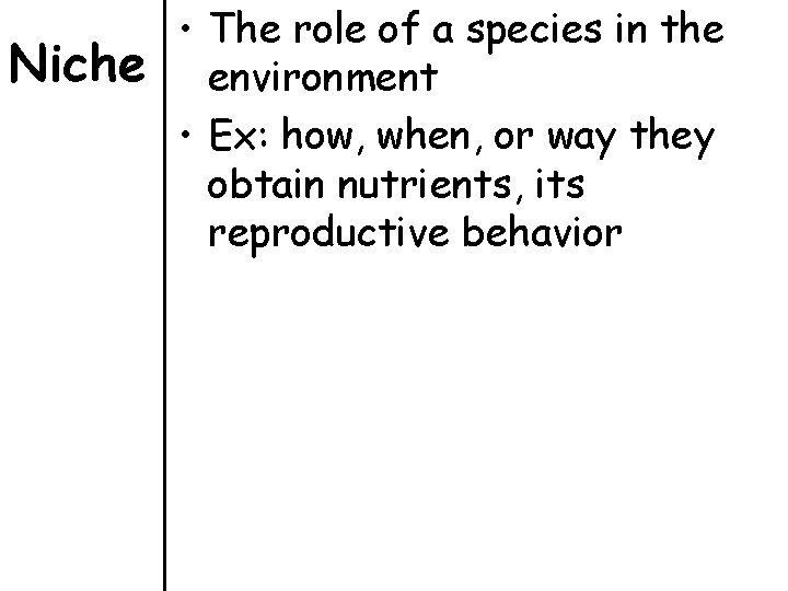 Niche • The role of a species in the environment • Ex: how, when,