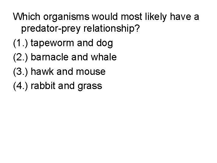 Which organisms would most likely have a predator-prey relationship? (1. ) tapeworm and dog