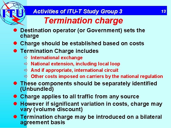Activities of ITU-T Study Group 3 13 Termination charge l Destination operator (or Government)