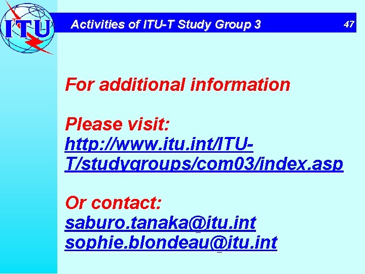 Activities of ITU-T Study Group 3 47 For additional information Please visit: http: //www.