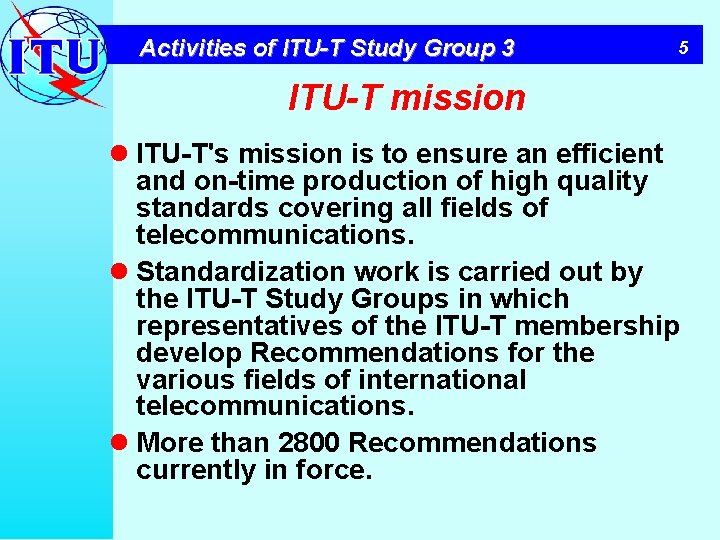 Activities of ITU-T Study Group 3 5 ITU-T mission l ITU-T's mission is to