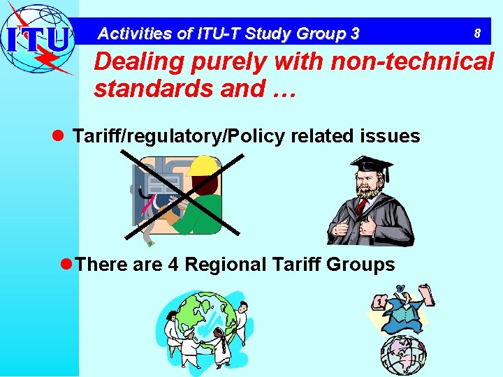 Activities of ITU-T Study Group 3 8 Dealing purely with non-technical standards and …