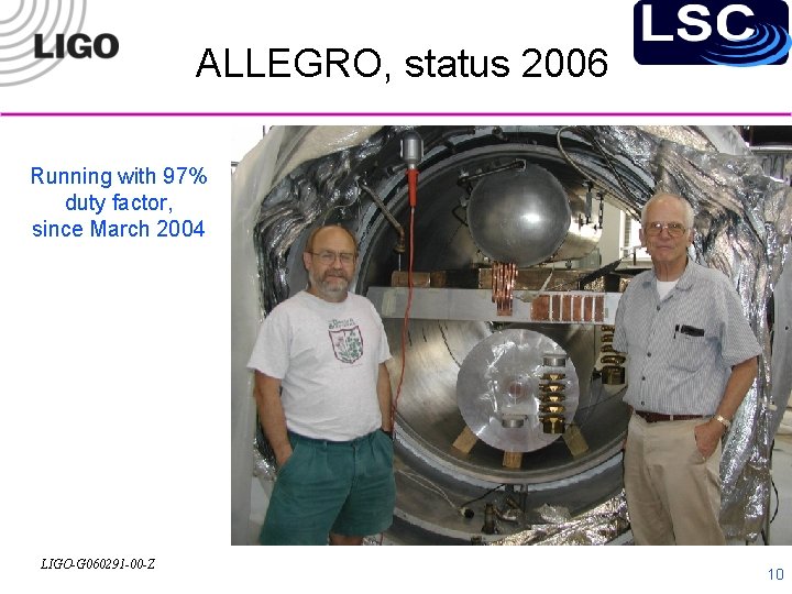 ALLEGRO, status 2006 Running with 97% duty factor, since March 2004 LIGO-G 060291 -00