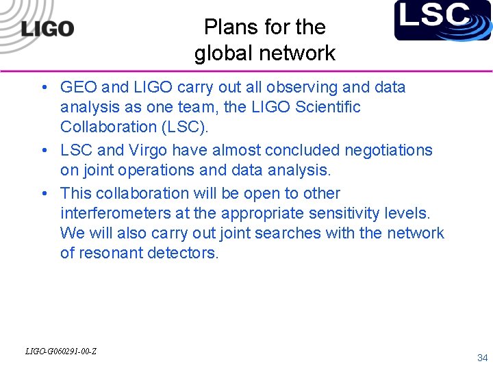 Plans for the global network • GEO and LIGO carry out all observing and